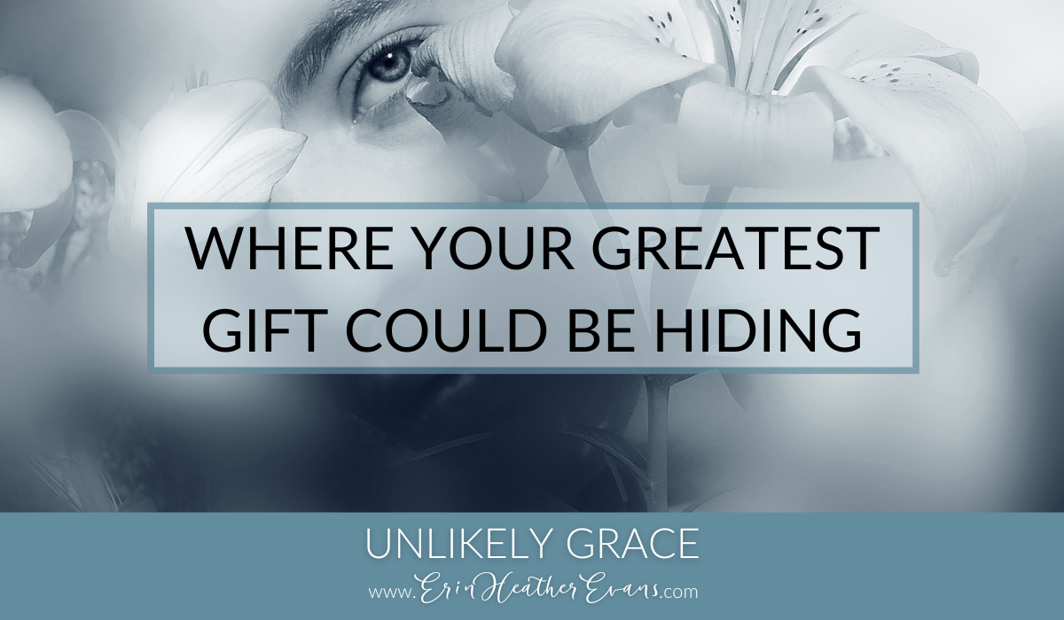 WHERE YOUR GREATEST GIFT COULD BE HIDING